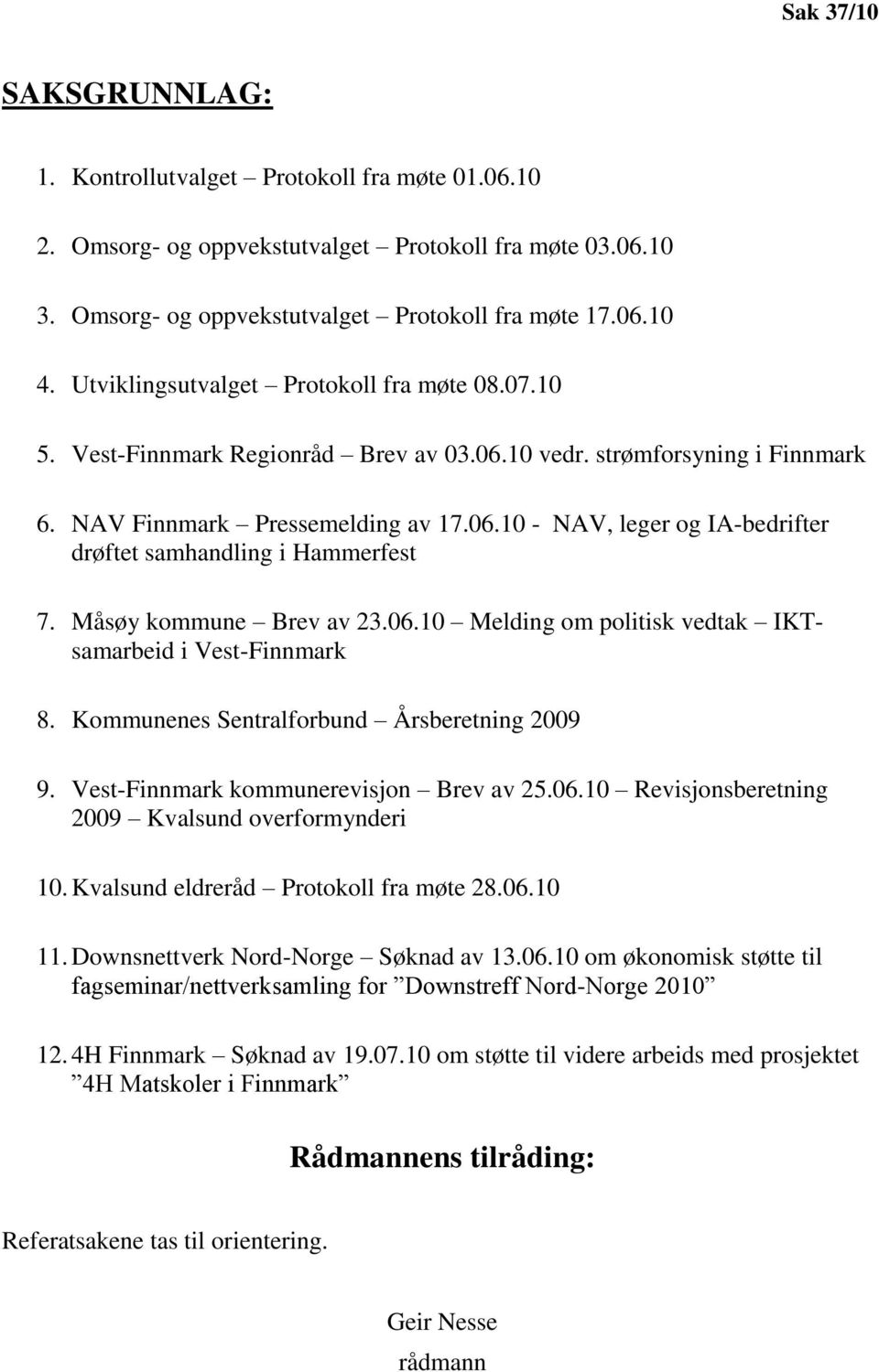 Måsøy kommune Brev av 23.06.10 Melding om politisk vedtak IKTsamarbeid i Vest-Finnmark 8. Kommunenes Sentralforbund Årsberetning 2009 9. Vest-Finnmark kommunerevisjon Brev av 25.06.10 Revisjonsberetning 2009 Kvalsund overformynderi 10.