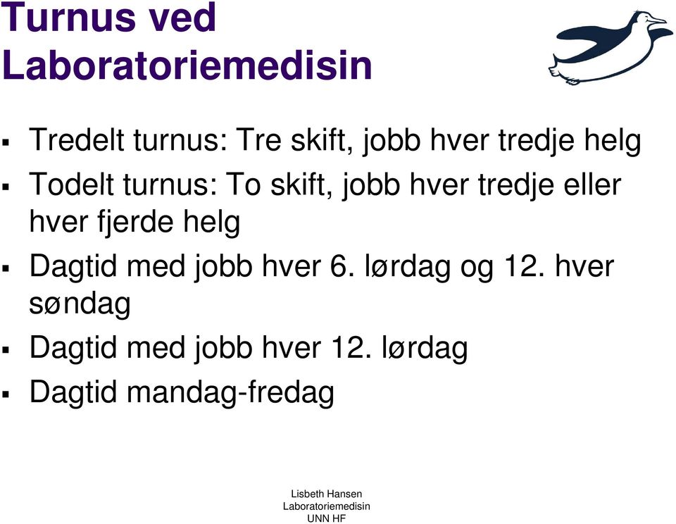 hver fjerde helg Dagtid med jobb hver 6. lørdag og 12.