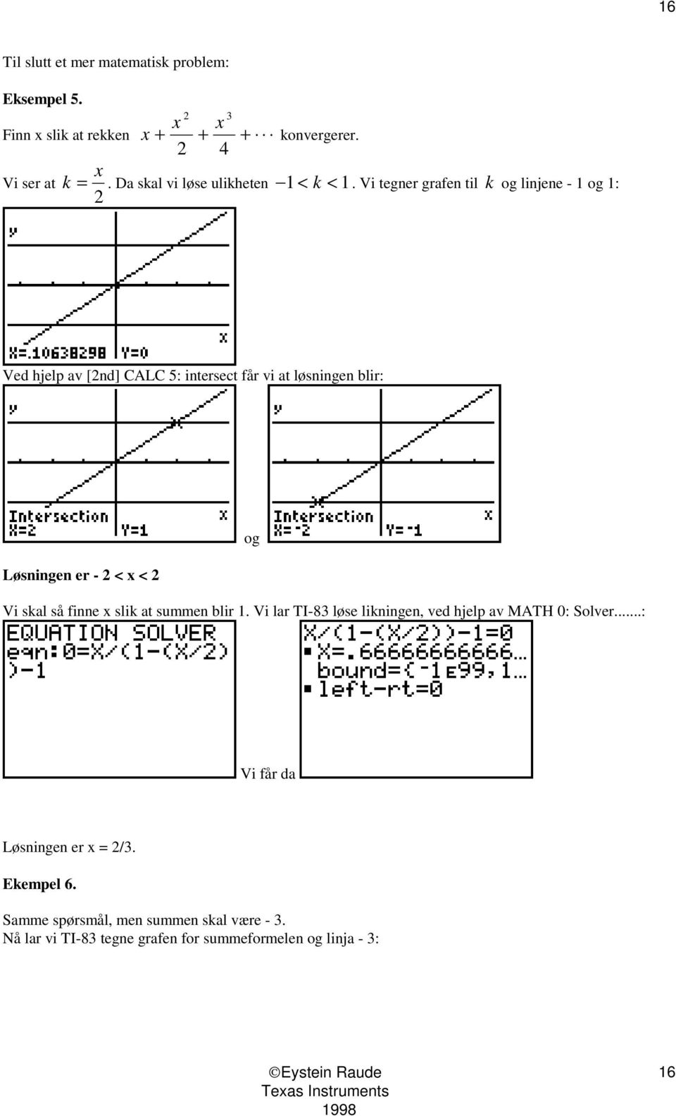 Vi tegner grafen til k og linjene - 1 og 1: 2 Ved hjelp av [2nd] CALC 5: intersect får vi at løsningen blir: Løsningen er - 2 < x < 2 og