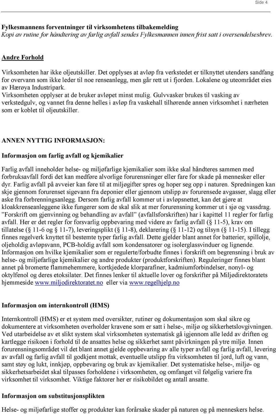 Lokalene og uteområdet eies av Hærøya Industripark. Virksomheten opplyser at de bruker avløpet minst mulig.