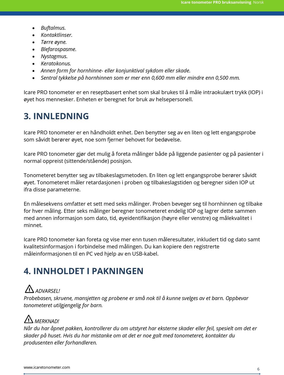 Enheten er beregnet for bruk av helsepersonell. 3. INNLEDNING Icare PRO tonometer er en håndholdt enhet.