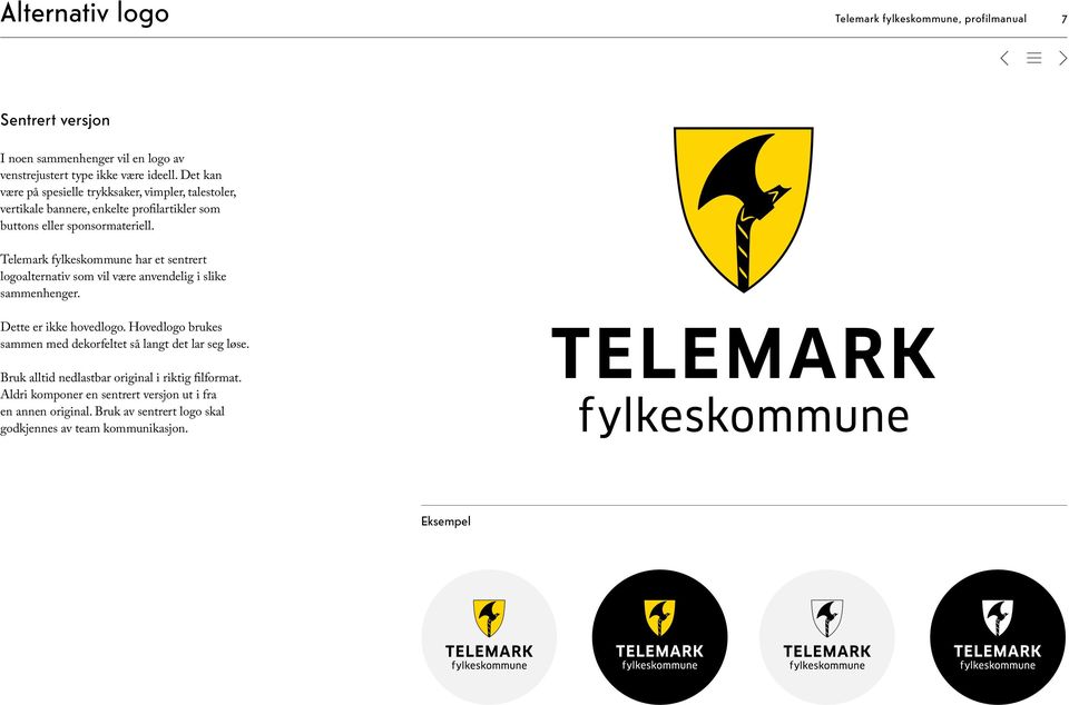 Telemark fylkeskommune har et sentrert logoalternativ som vil være anvendelig i slike sammenhenger. Dette er ikke hovedlogo.