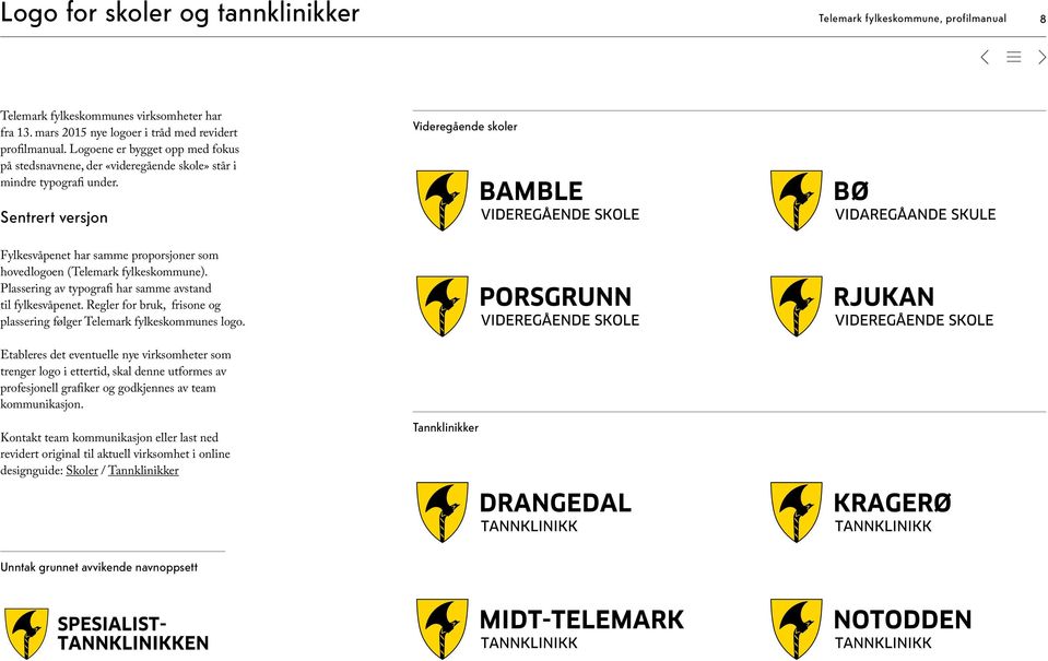 Videregående skoler Sentrert versjon Fylkesvåpenet har samme proporsjoner som hovedlogoen (Telemark fylkeskommune). Plassering av typografi har samme avstand til fylkesvåpenet.