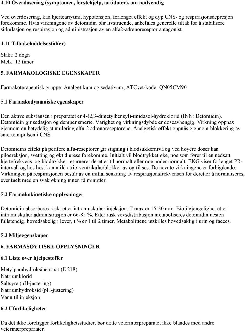 11 Tilbakeholdelsestid(er) Slakt: 2 døgn Melk: 12 timer 5. FARMAKOLOGISKE EGENSKAPER Farmakoterapeutisk gruppe: Analgetikum og sedativum, ATCvet-kode: QN05CM90 5.