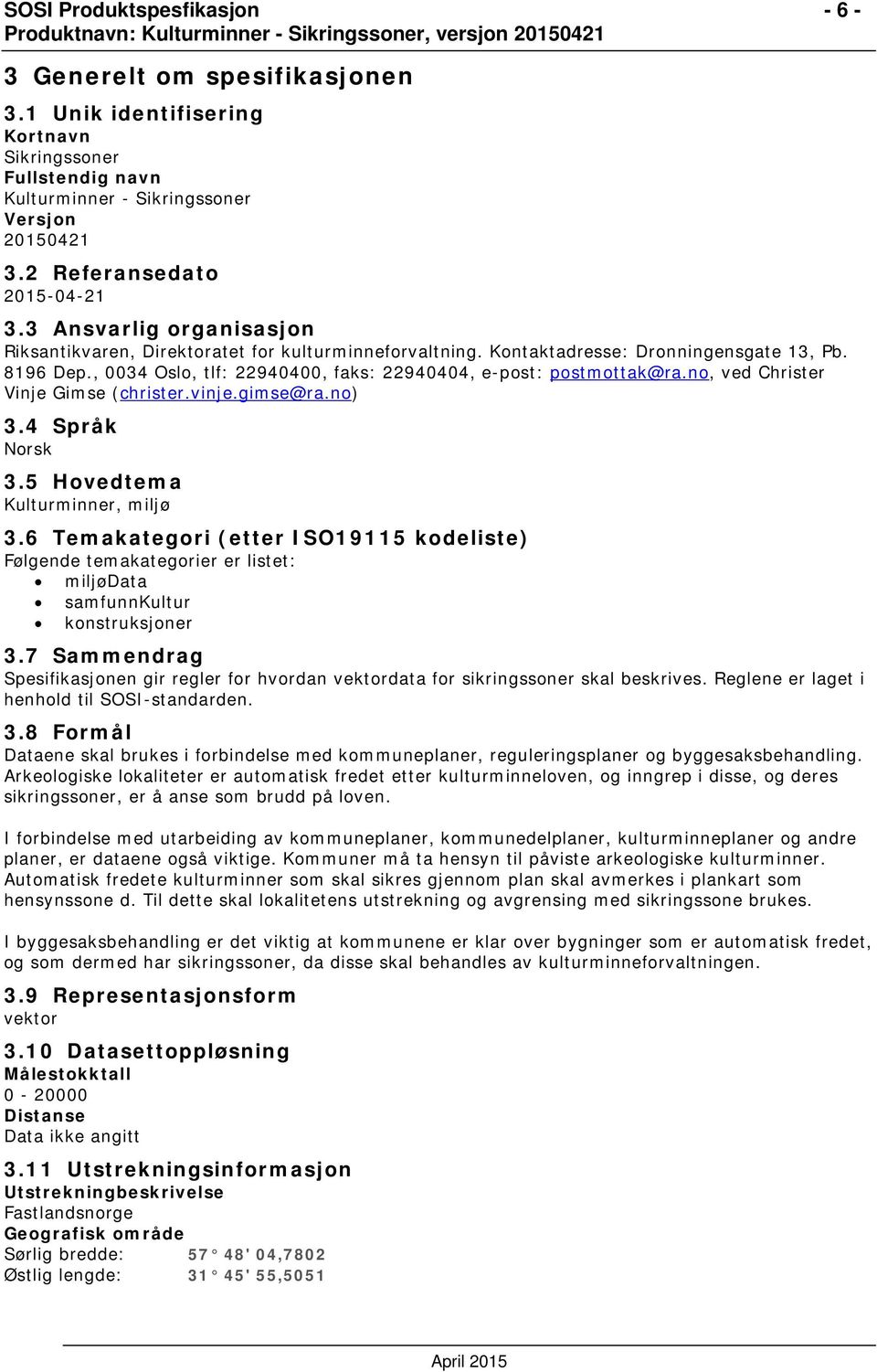 no, ved Christer Vinje Gimse (christer.vinje.gimse@ra.no) 3.4 Språk Norsk 3.5 Hovedtema Kulturminner, miljø 3.