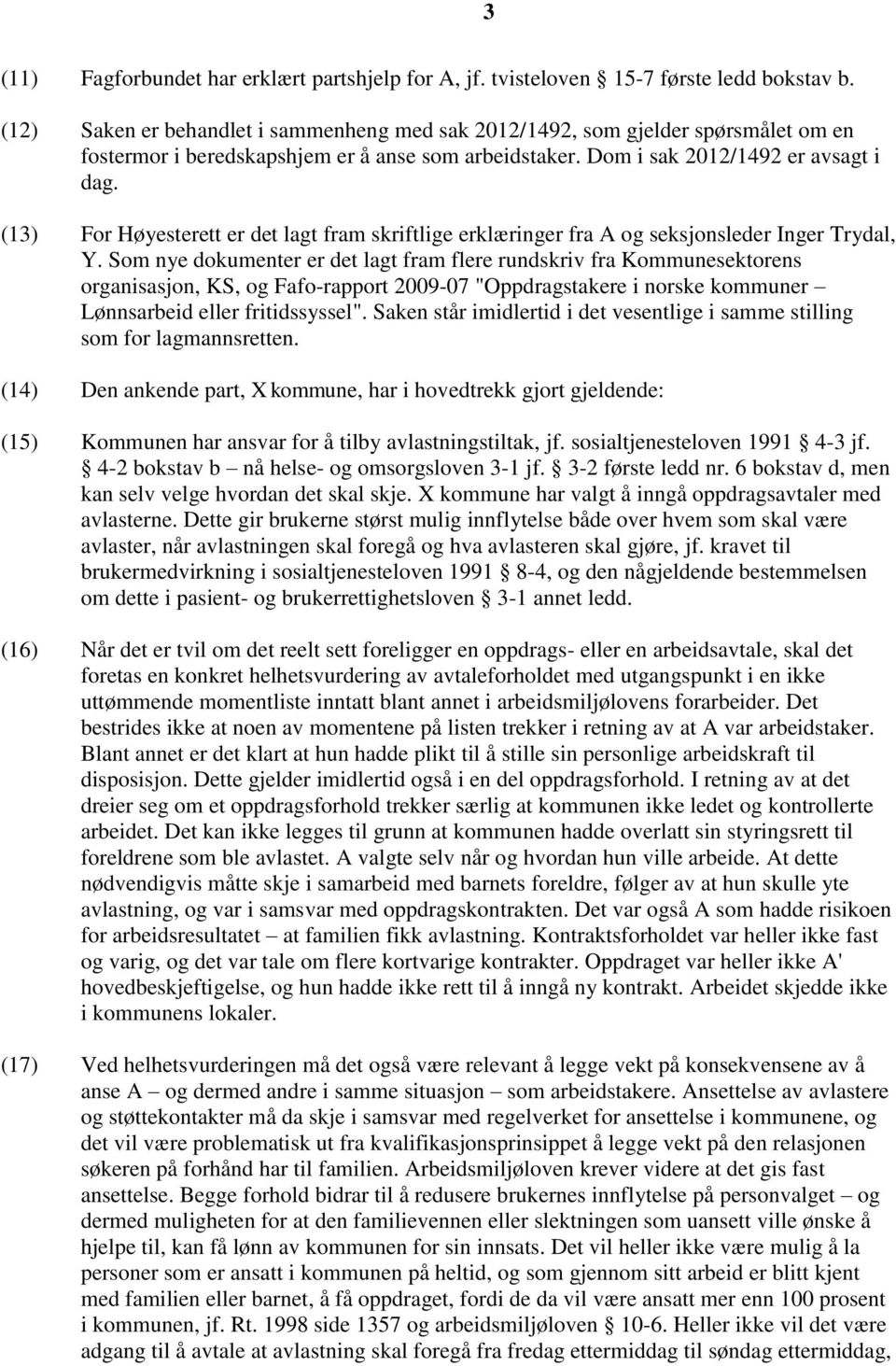 (13) For Høyesterett er det lagt fram skriftlige erklæringer fra A og seksjonsleder Inger Trydal, Y.