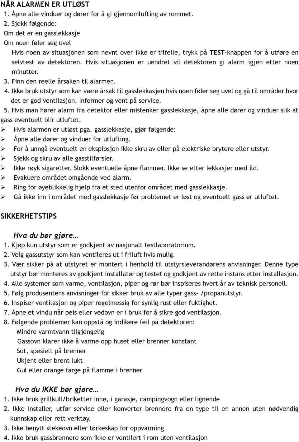 Hvis situasjonen er uendret vil detektoren gi alarm igjen etter noen minutter. 3. Finn den reelle årsaken til alarmen. 4.