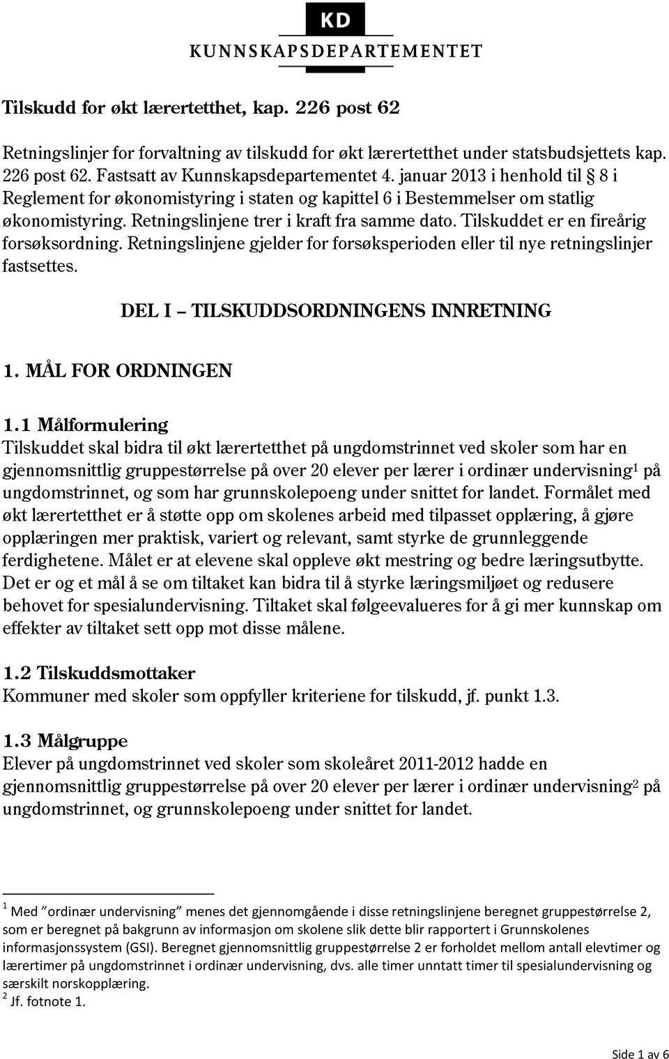 Tilskuddet er en fireårig forsøksordning. Retningslinjene gjelder for forsøksperioden eller til nye retningslinjer fastsettes. DEL I TILSKUDDSORDNINGENS INNRETNING 1. MÅL FOR ORDNINGEN 1.