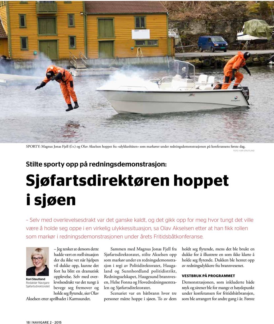 holde seg oppe i en virkelig ulykkessituasjon, sa Olav Akselsen etter at han fikk rollen som markør i redningsdemonstrasjonen under årets Fritidsbåtkonferanse.