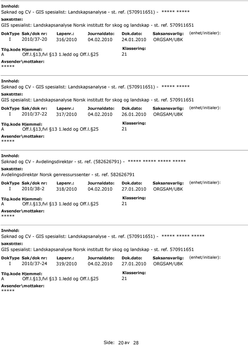 01.2010 Søknad og CV - vdelingsdirektør - st. ref. (582626791) - vdelingsdirektør Norsk genressurssenter - st. ref. 582626791 2010/38-2 318/2010 27.01.2010 Søknad og CV - GS spesialist: Landskapsanalyse - st.