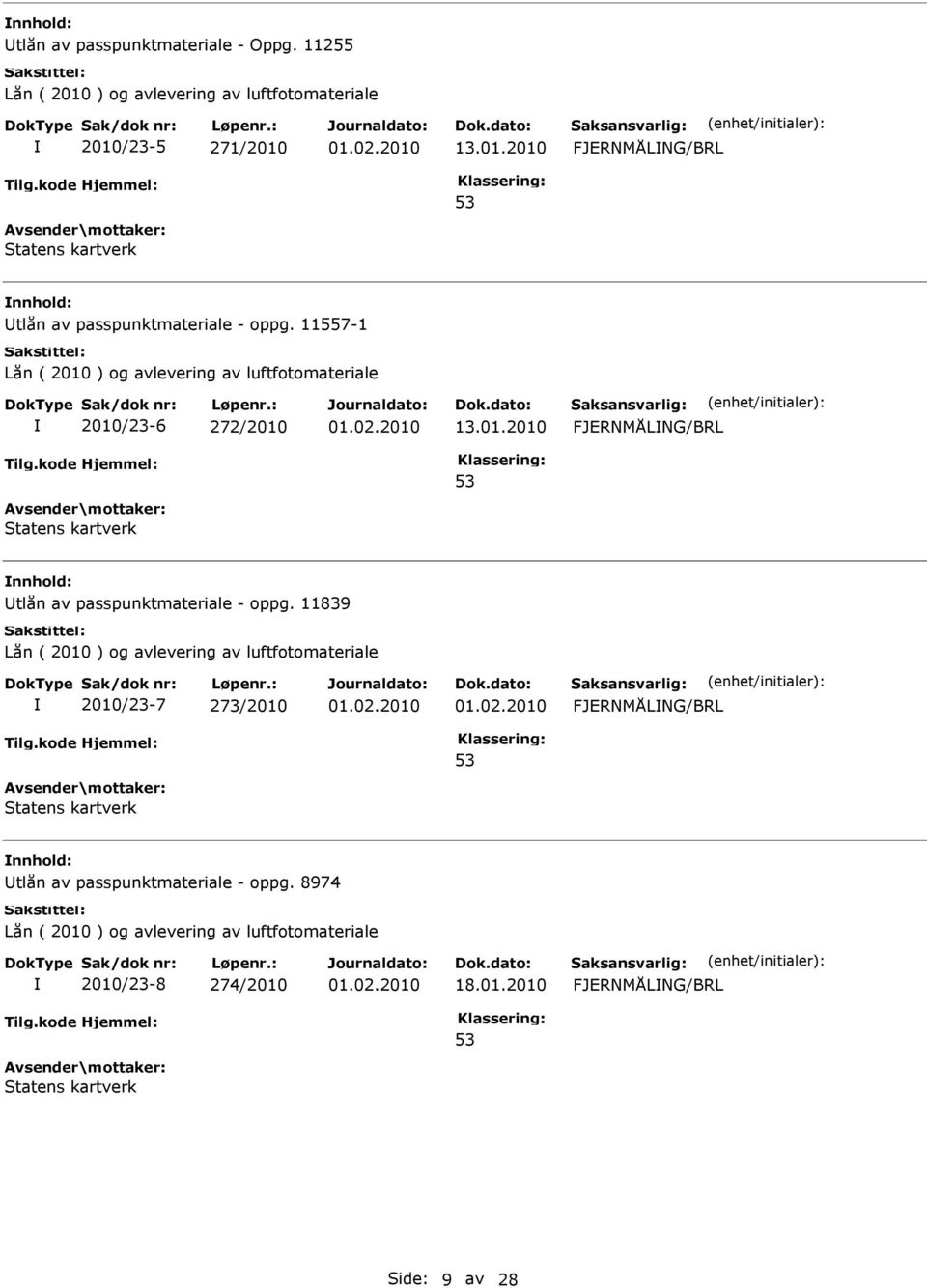 11839 Lån ( 2010 ) og avlevering av luftfotomateriale 2010/23-7 273/2010 FJERNMÅLNG/BRL 53 Statens kartverk tlån av passpunktmateriale - oppg.