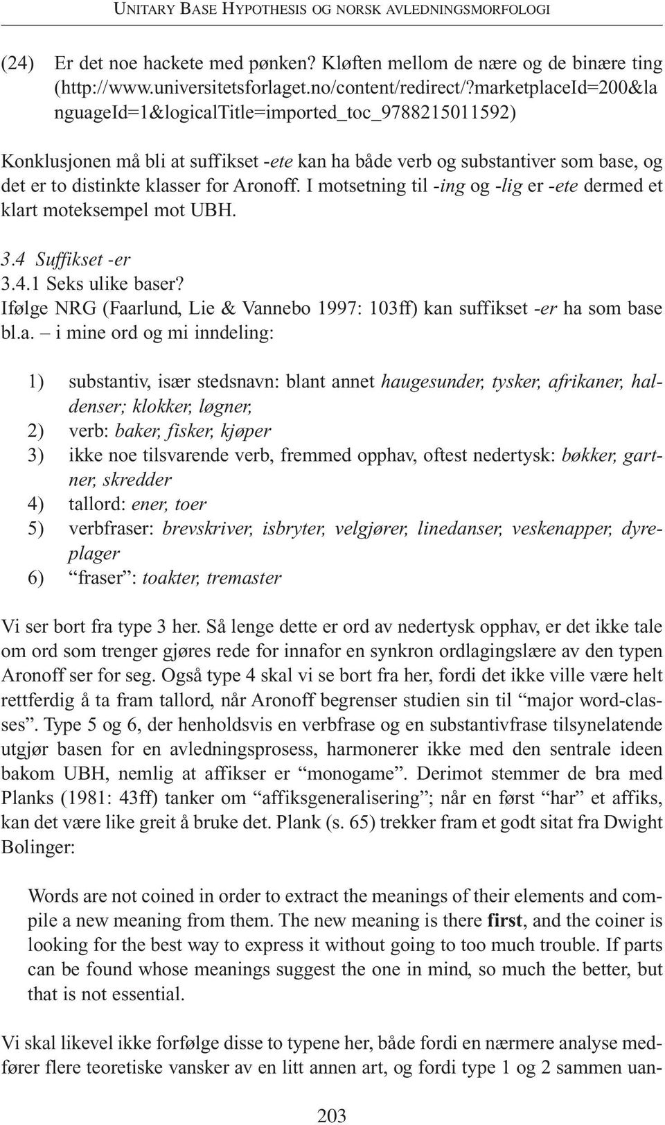 I motsetning til -ing og -lig er -ete dermed et klart moteksempel mot UBH. 3.4 Suffikset -er 3.4.1 Seks ulike baser? Ifølge NRG (Faarlund, Lie & Vannebo 1997: 103ff) kan suffikset -er ha som base bl.
