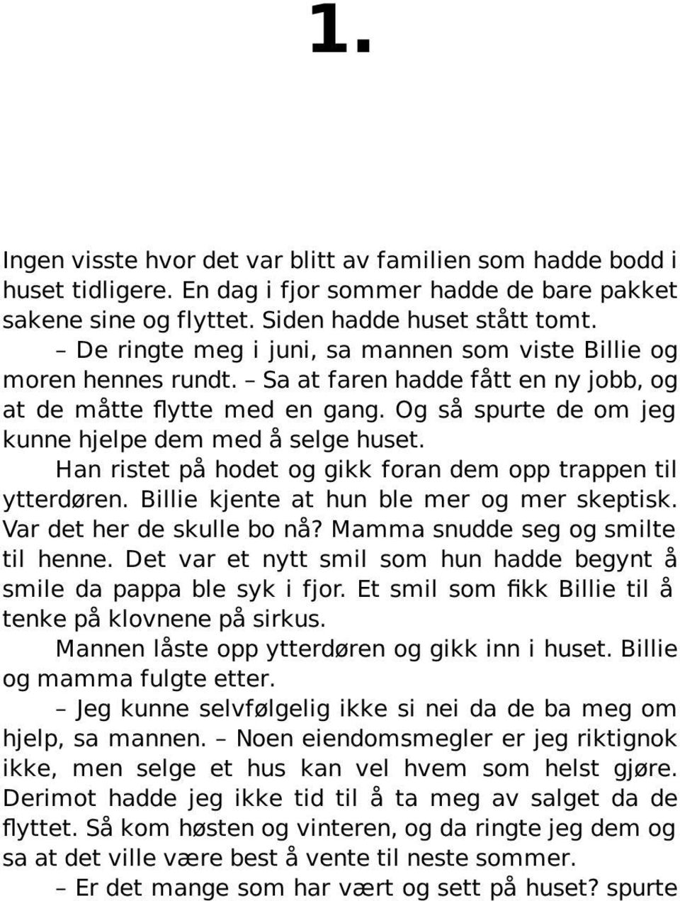 Han ristet på hodet og gikk foran dem opp trappen til ytterdøren. Billie kjente at hun ble mer og mer skeptisk. Var det her de skulle bo nå? Mamma snudde seg og smilte til henne.