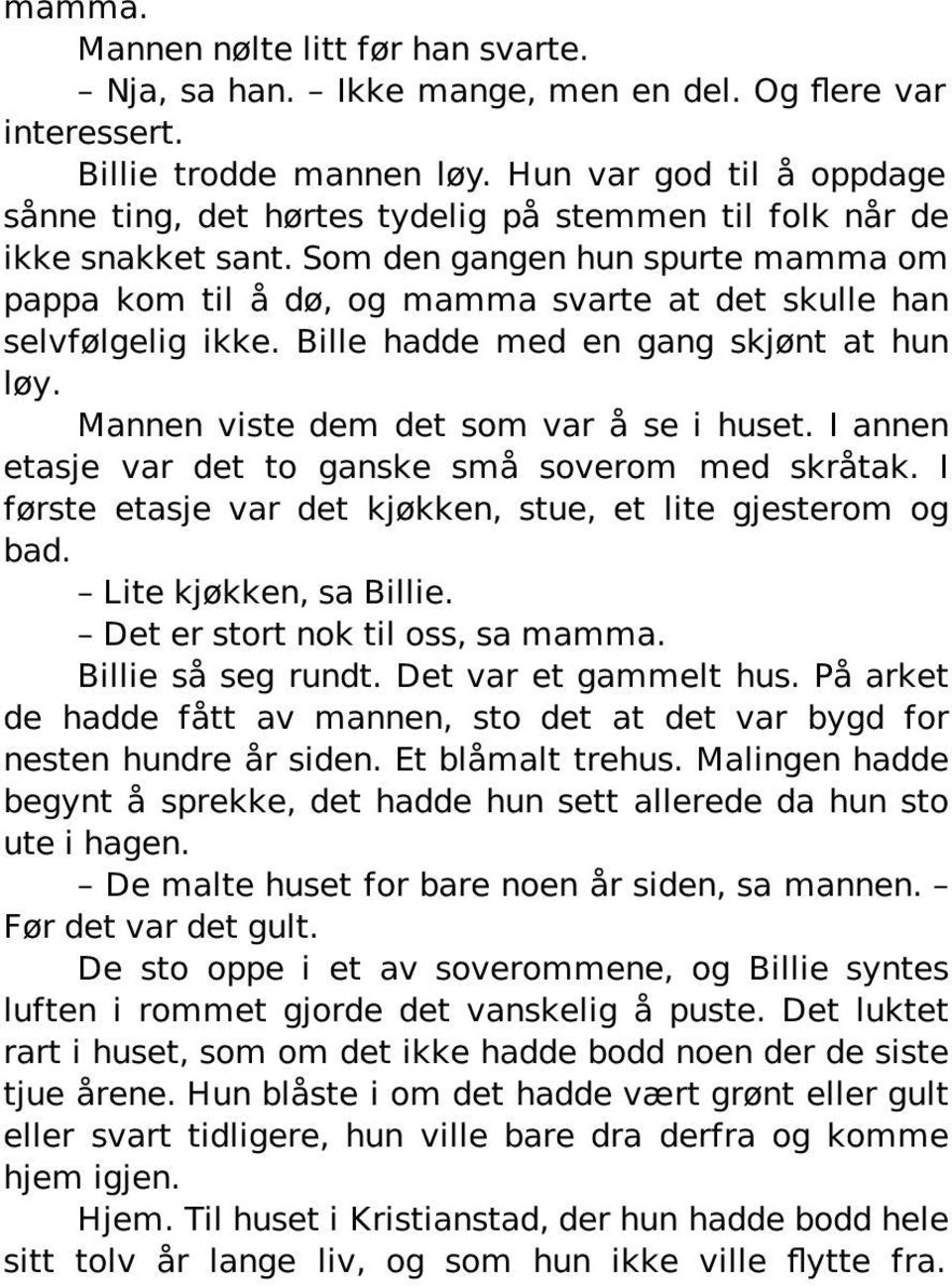 Som den gangen hun spurte mamma om pappa kom til å dø, og mamma svarte at det skulle han selvfølgelig ikke. Bille hadde med en gang skjønt at hun løy. Mannen viste dem det som var å se i huset.