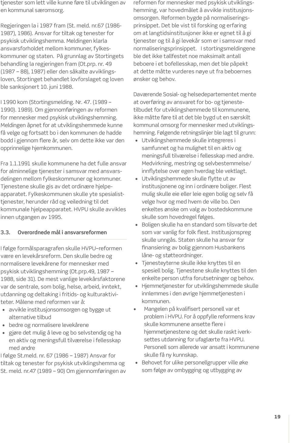 49 (1987 88), 1987) eller den såkalte avviklingsloven, Stortinget behandlet lovforslaget og loven ble sanksjonert 10. juni 1988. I 1990 kom (Stortingsmelding. Nr. 47. (1989 1990). 1989).