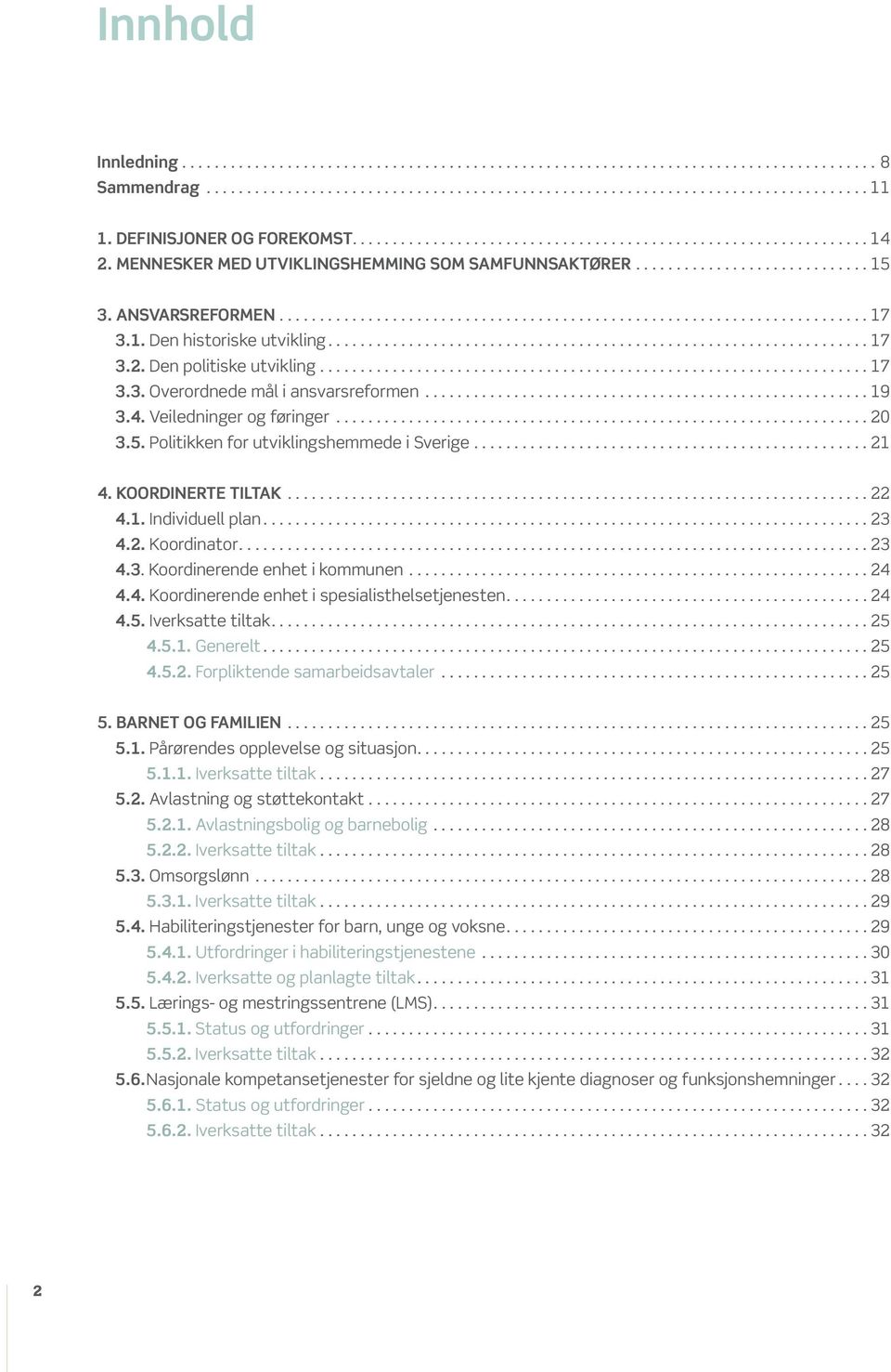 2. Koordinator... 23 4.3. Koordinerende enhet i kommunen... 24 4.4. Koordinerende enhet i spesialisthelsetjenesten.... 24 4.5. Iverksatte tiltak... 25 4.5.1. Generelt... 25 4.5.2. Forpliktende samarbeidsavtaler.