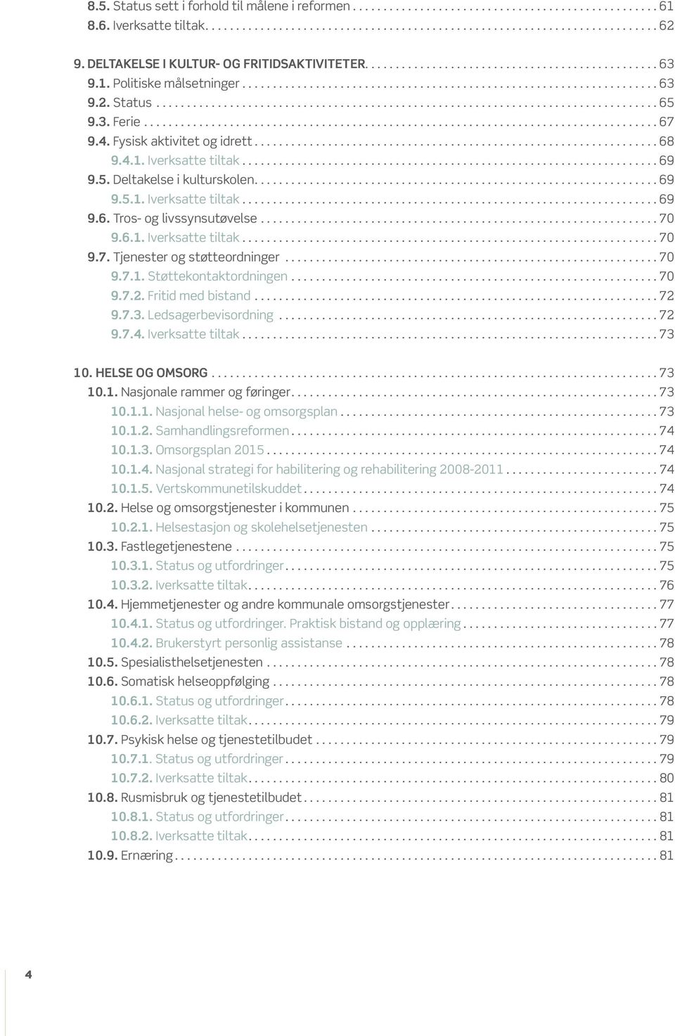 .. 70 9.7.1. Støttekontaktordningen... 70 9.7.2. Fritid med bistand... 72 9.7.3. Ledsagerbevisordning... 72 9.7.4. Iverksatte tiltak... 73 10. Helse og omsorg... 73 10.1. Nasjonale rammer og føringer.