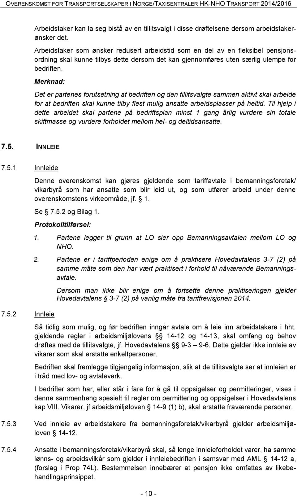 Merknad: Det er partenes forutsetning at bedriften og den tillitsvalgte sammen aktivt skal arbeide for at bedriften skal kunne tilby flest mulig ansatte arbeidsplasser på heltid.