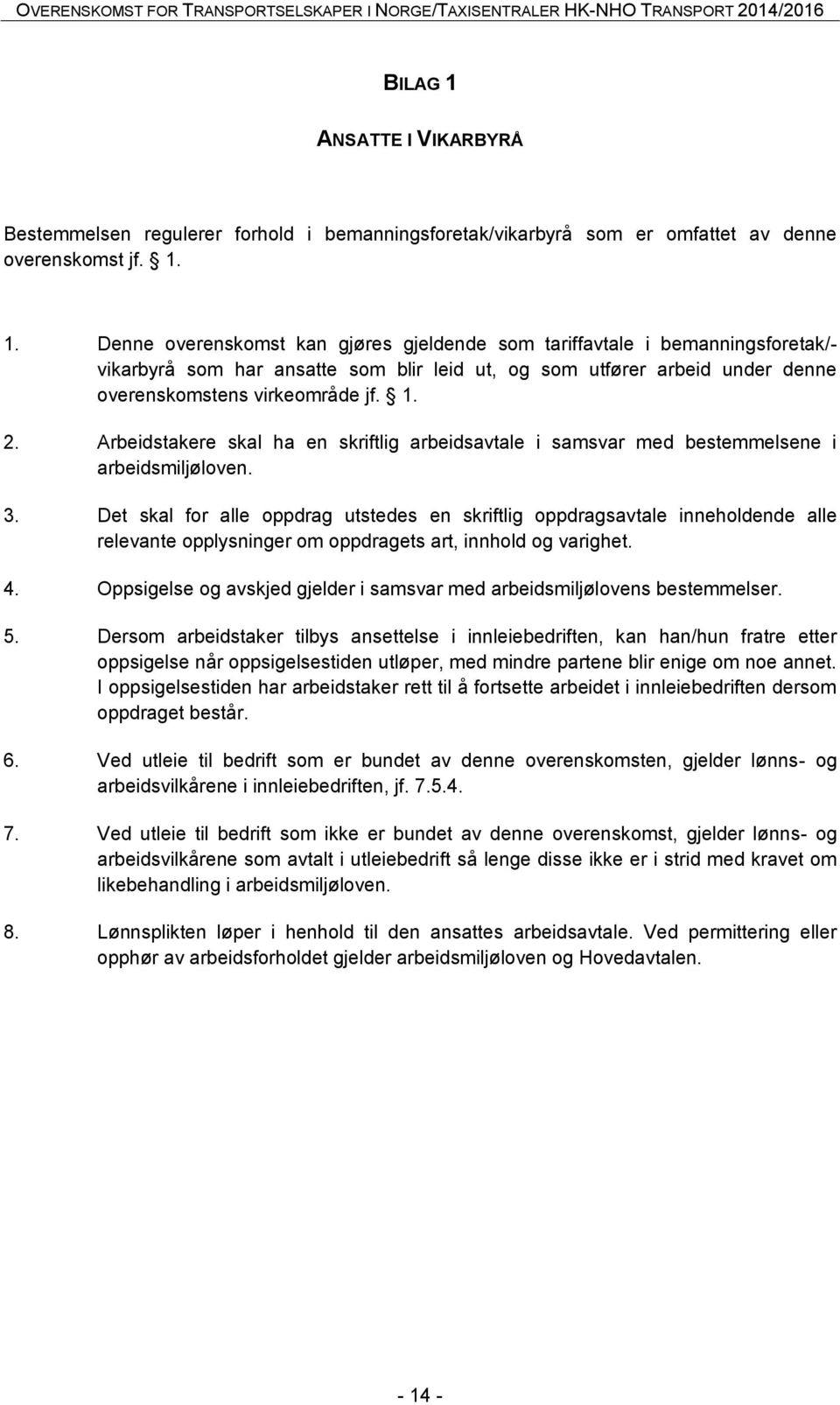 Det skal for alle oppdrag utstedes en skriftlig oppdragsavtale inneholdende alle relevante opplysninger om oppdragets art, innhold og varighet. 4.