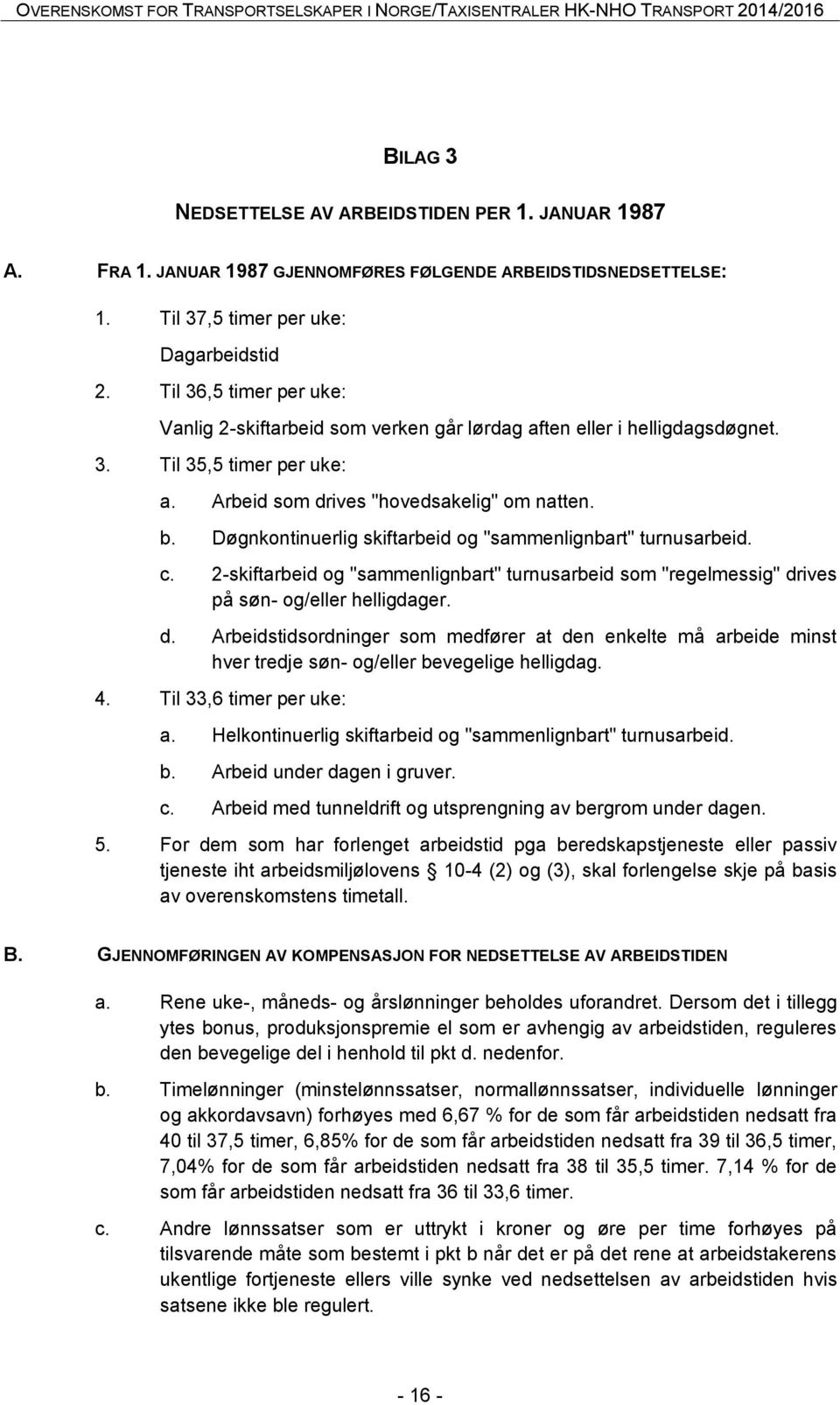 Døgnkontinuerlig skiftarbeid og "sammenlignbart" turnusarbeid. c. 2-skiftarbeid og "sammenlignbart" turnusarbeid som "regelmessig" dr