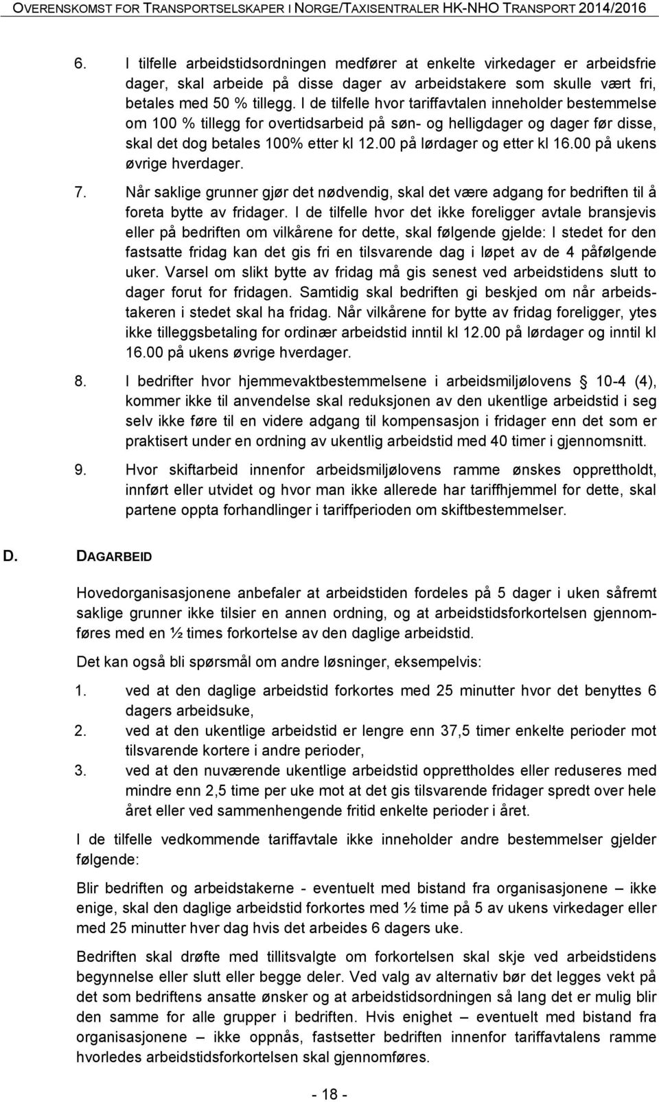 00 på lørdager og etter kl 16.00 på ukens øvrige hverdager. 7. Når saklige grunner gjør det nødvendig, skal det være adgang for bedriften til å foreta bytte av fridager.