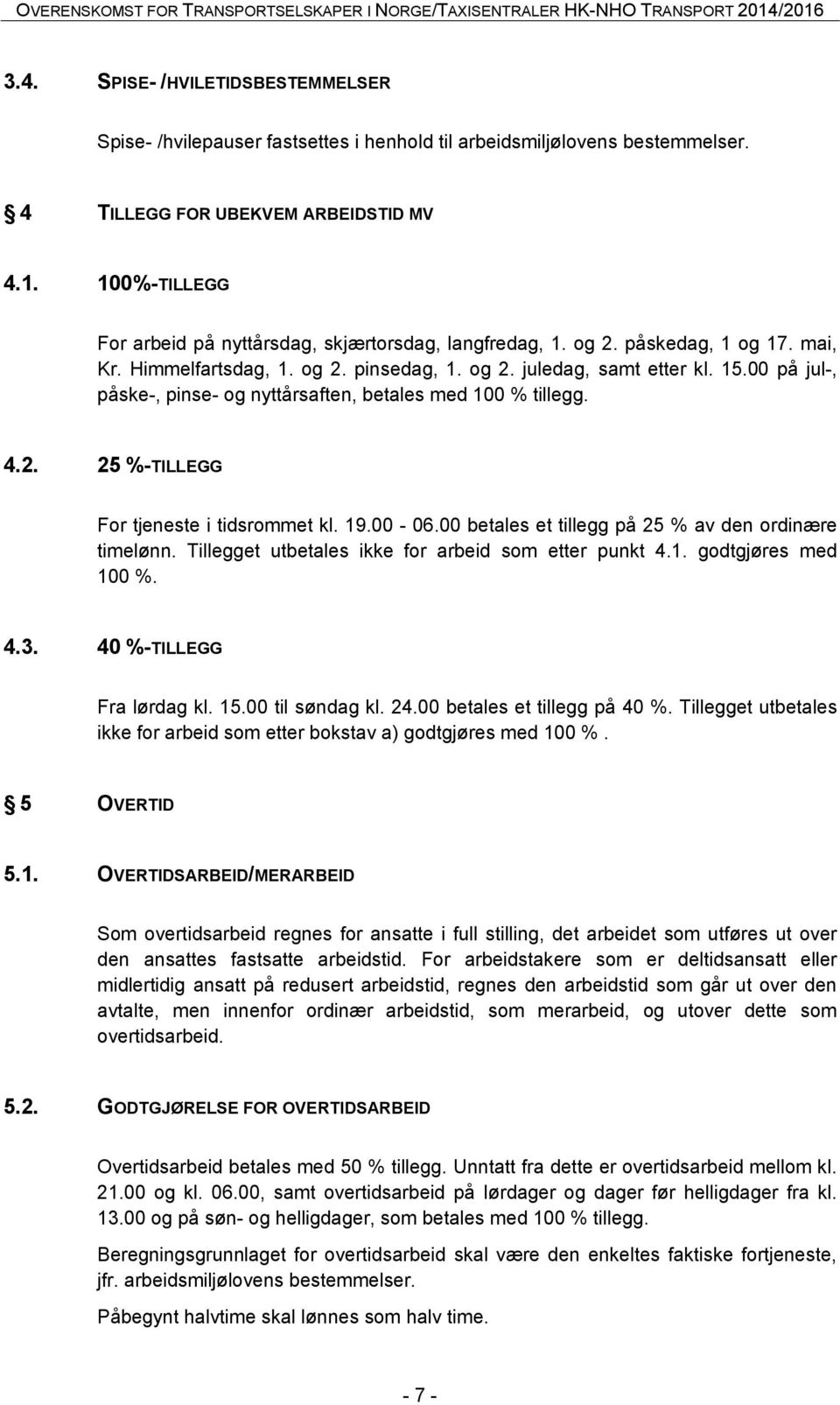 00 på jul-, påske-, pinse- og nyttårsaften, betales med 100 % tillegg. 4.2. 25 %-TILLEGG For tjeneste i tidsrommet kl. 19.00-06.00 betales et tillegg på 25 % av den ordinære timelønn.