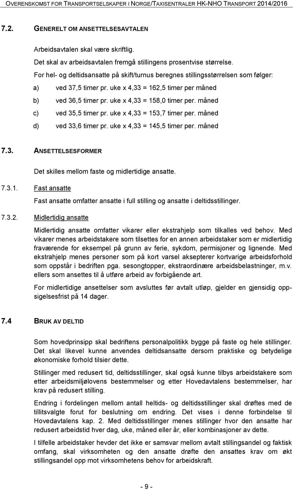 måned c) ved 35,5 timer pr. uke x 4,33 = 153,7 timer per. måned d) ved 33,6 timer pr. uke x 4,33 = 145,5 timer per. måned 7.3. ANSETTELSESFORMER Det skilles mellom faste og midlertidige ansatte. 7.3.1. Fast ansatte Fast ansatte omfatter ansatte i full stilling og ansatte i deltidsstillinger.