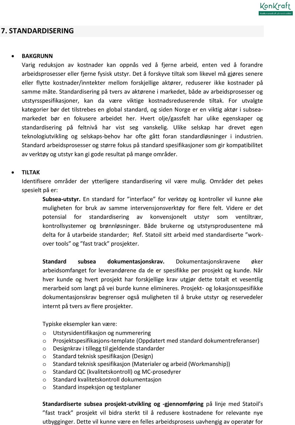 Standardisering på tvers av aktørene i markedet, både av arbeidsprosesser og utstyrsspesifikasjoner, kan da være viktige kostnadsreduserende tiltak.