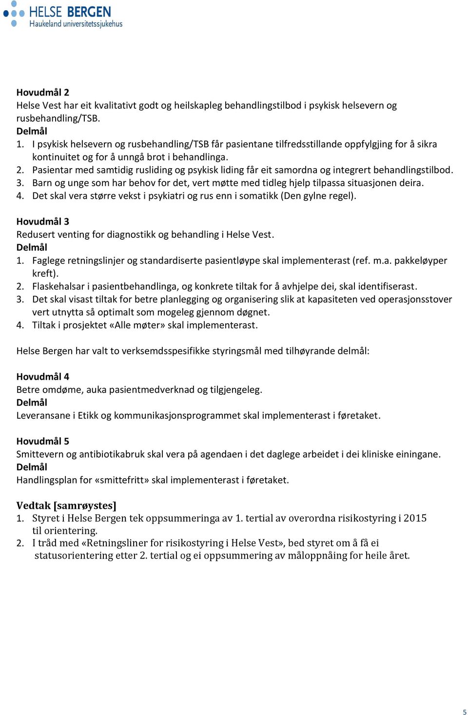 Pasientar med samtidig rusliding og psykisk liding får eit samordna og integrert behandlingstilbod. 3. Barn og unge som har behov for det, vert møtte med tidleg hjelp tilpassa situasjonen deira. 4.