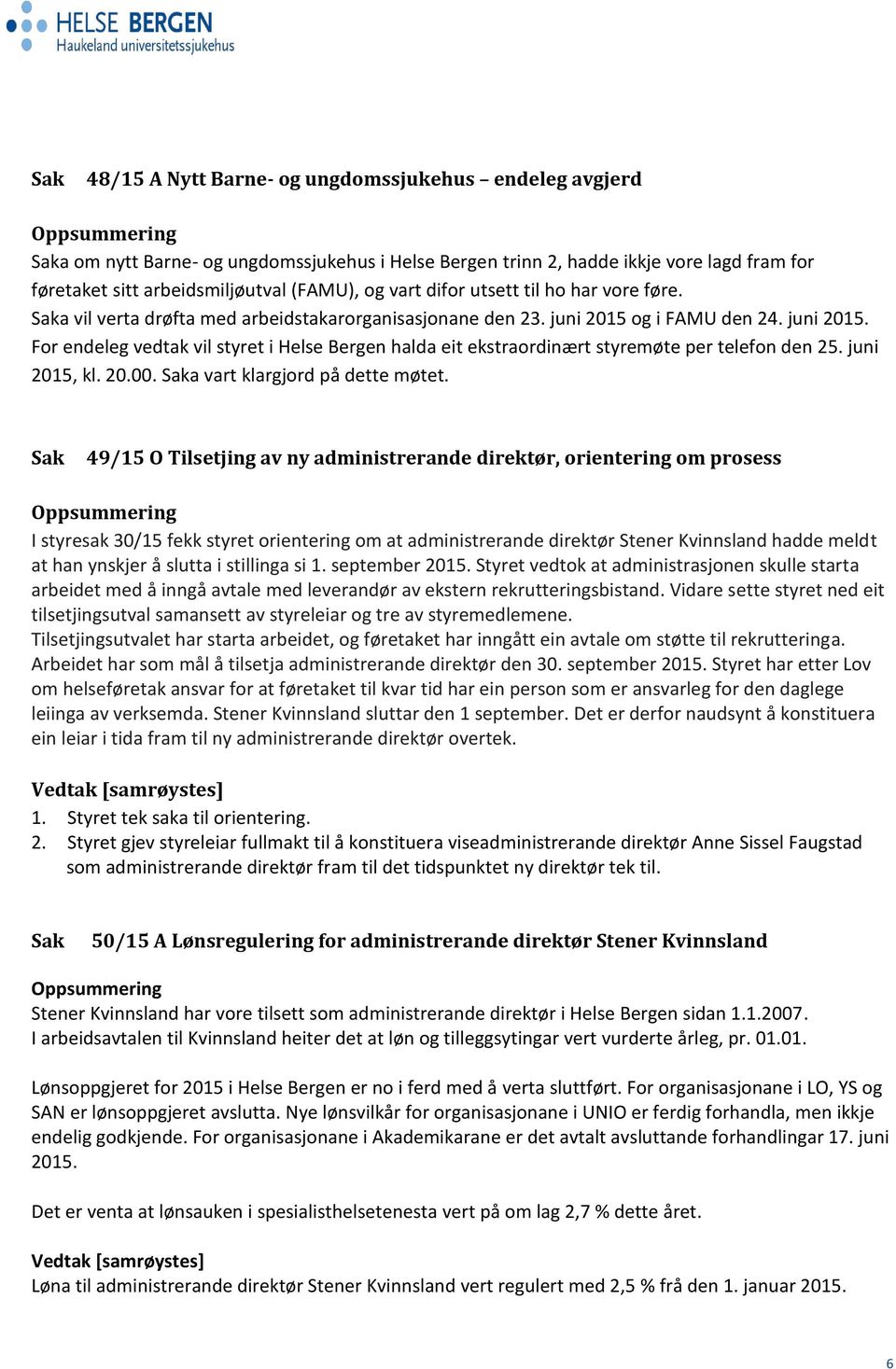 og i FAMU den 24. juni 2015. For endeleg vedtak vil styret i Helse Bergen halda eit ekstraordinært styremøte per telefon den 25. juni 2015, kl. 20.00. Saka vart klargjord på dette møtet.