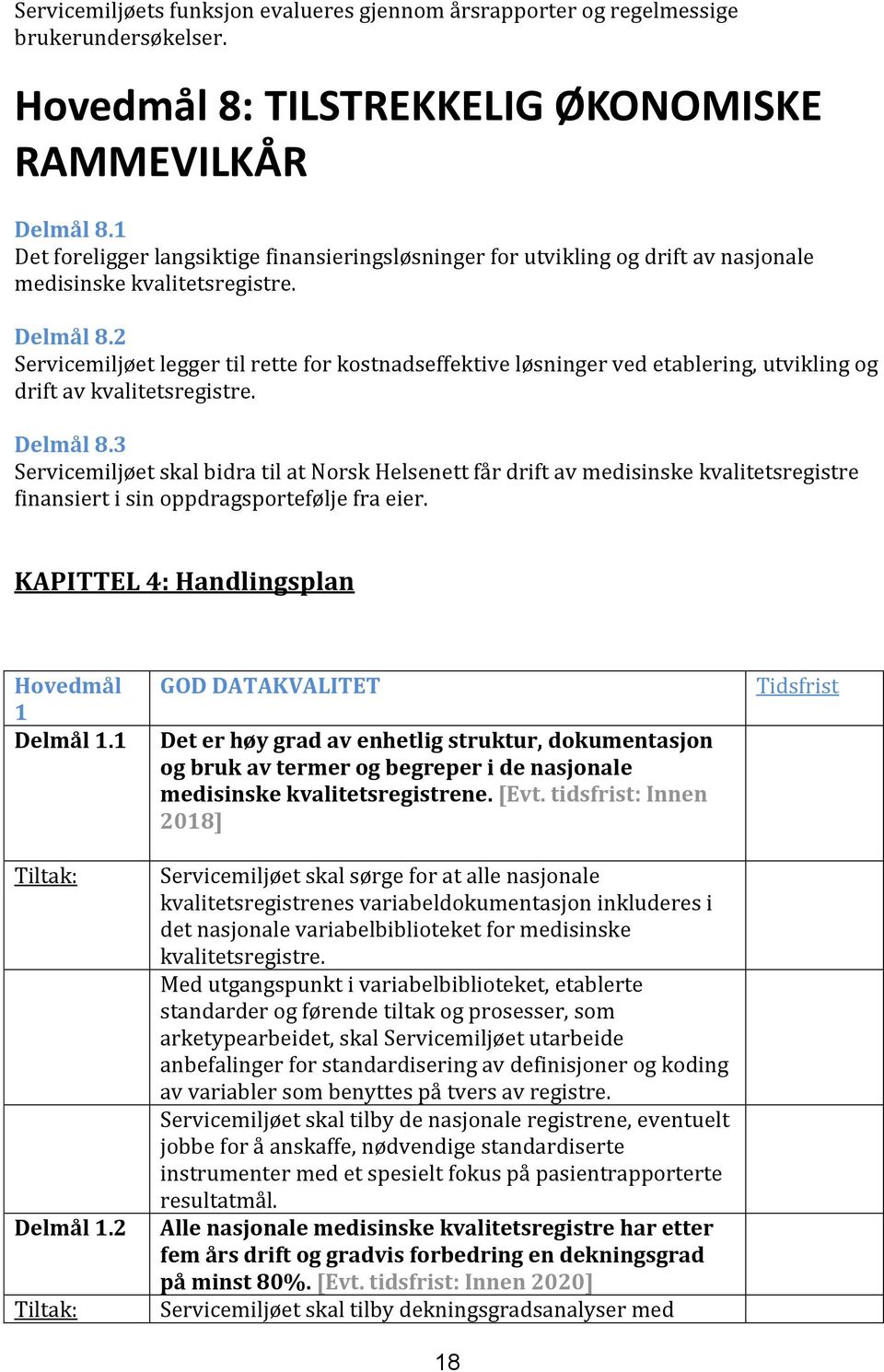 2 Servicemiljøet legger til rette for kostnadseffektive løsninger ved etablering, utvikling og drift av kvalitetsregistre. Delmål 8.