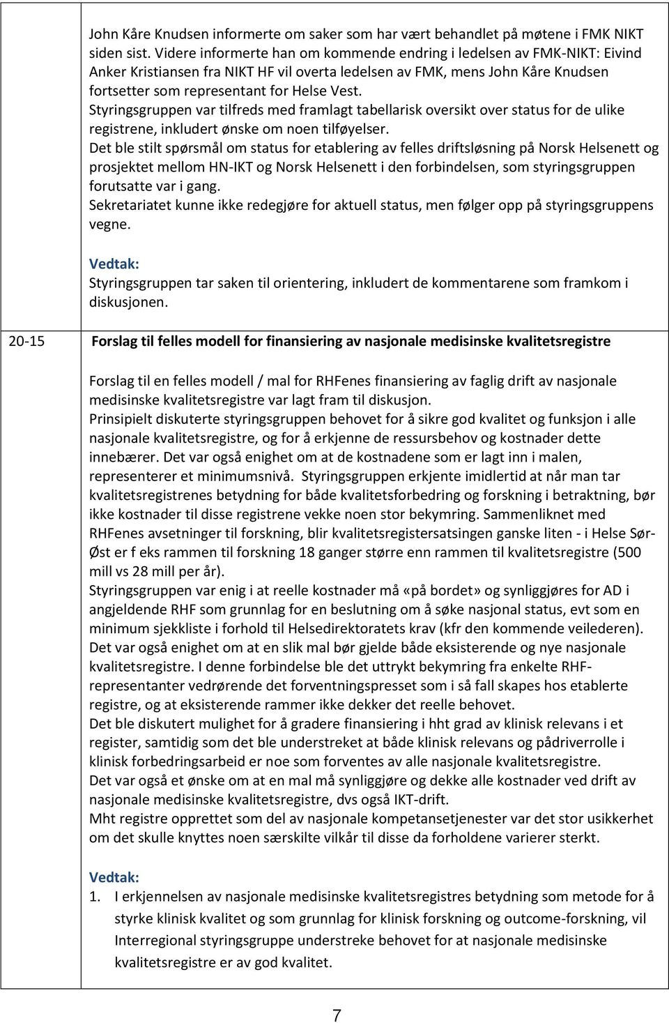 Styringsgruppen var tilfreds med framlagt tabellarisk oversikt over status for de ulike registrene, inkludert ønske om noen tilføyelser.