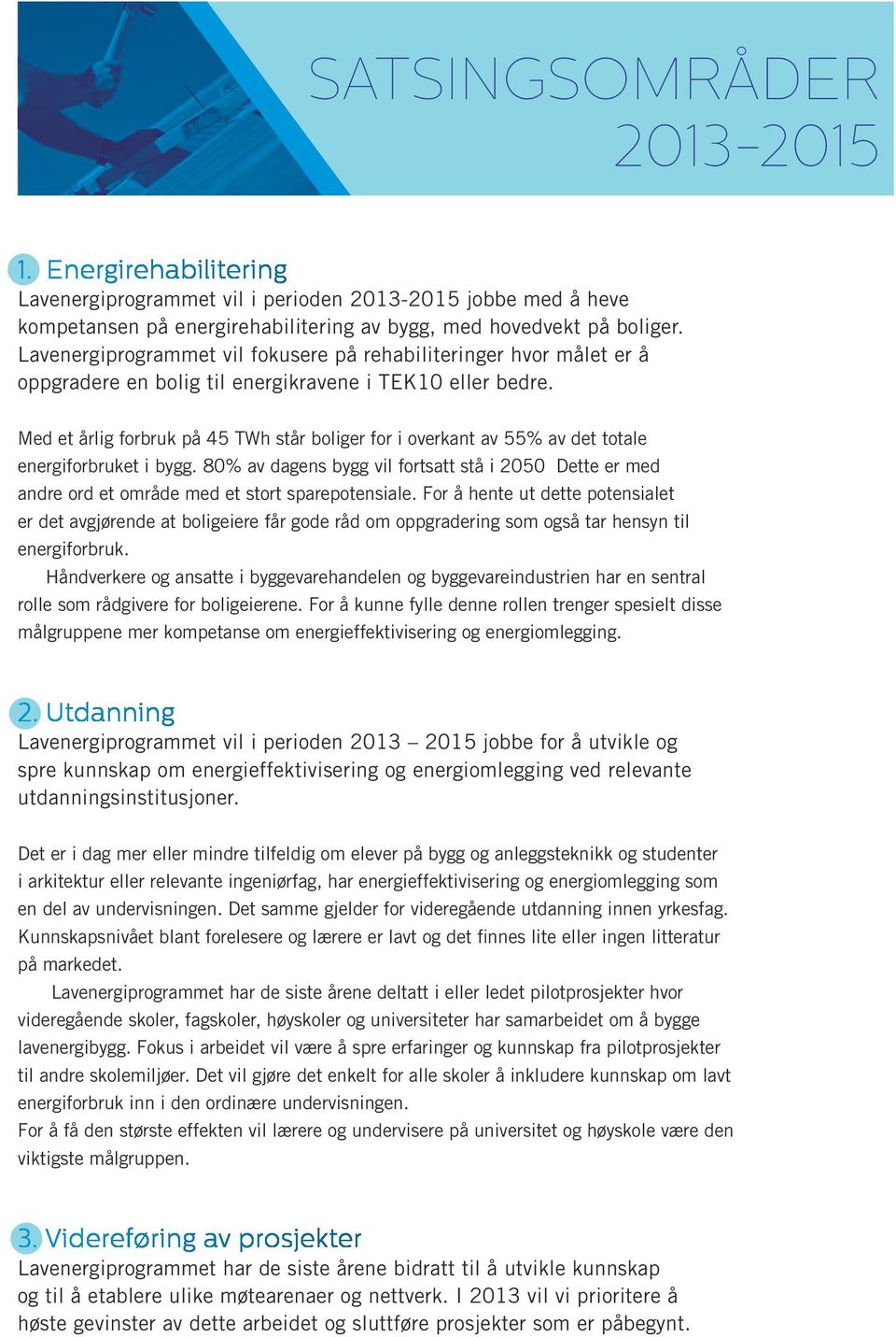 Med et årlig forbruk på 45 TWh står boliger for i overkant av 55% av det totale energiforbruket i bygg.