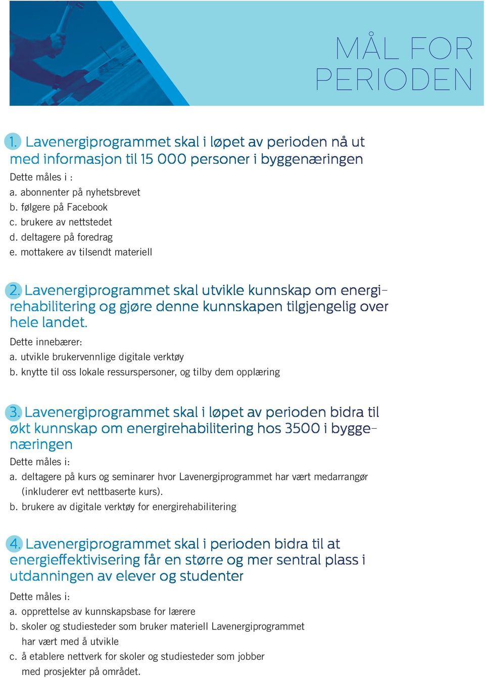 Lavenergiprogrammet skal utvikle kunnskap om energirehabilitering og gjøre denne kunnskapen tilgjengelig over hele landet. Dette innebærer: a. utvikle brukervennlige digitale verktøy b.