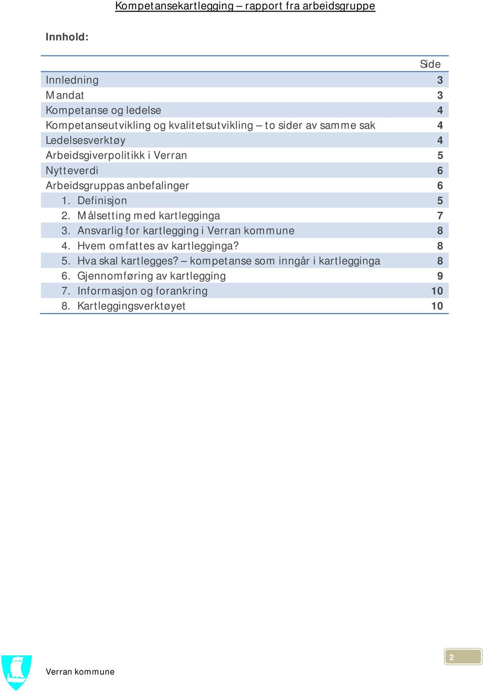 Målsetting med kartlegginga 7 3. Ansvarlig for kartlegging i 8 4. Hvem omfattes av kartlegginga? 8 5. Hva skal kartlegges?