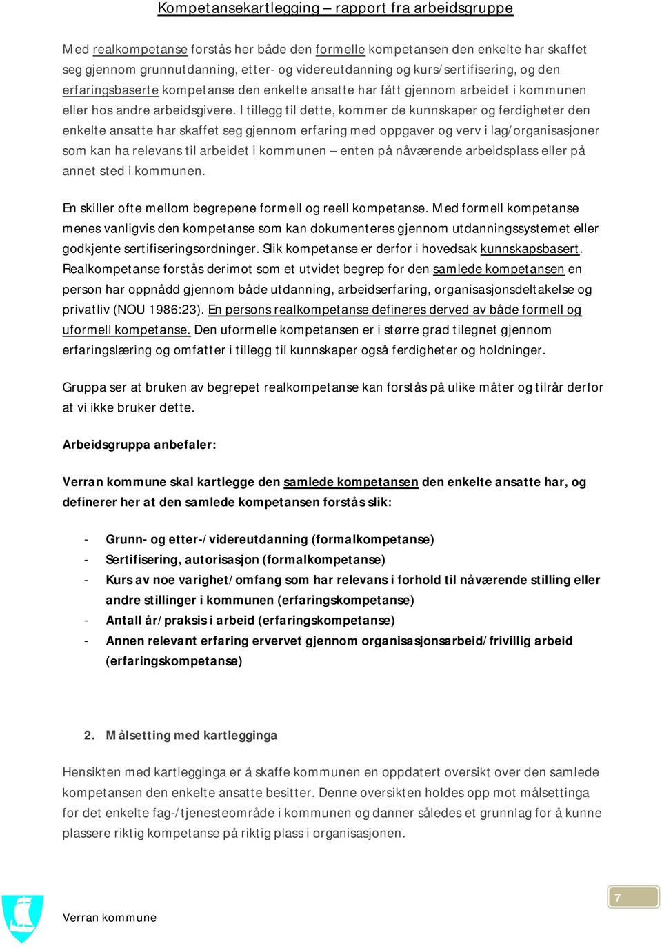 I tillegg til dette, kommer de kunnskaper og ferdigheter den enkelte ansatte har skaffet seg gjennom erfaring med oppgaver og verv i lag/organisasjoner som kan ha relevans til arbeidet i kommunen