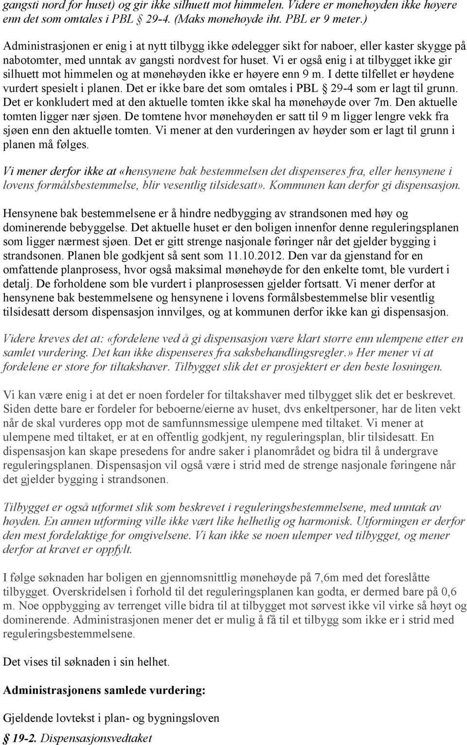 Vi er også enig i at tilbygget ikke gir silhuett mot himmelen og at mønehøyden ikke er høyere enn 9 m. I dette tilfellet er høydene vurdert spesielt i planen.