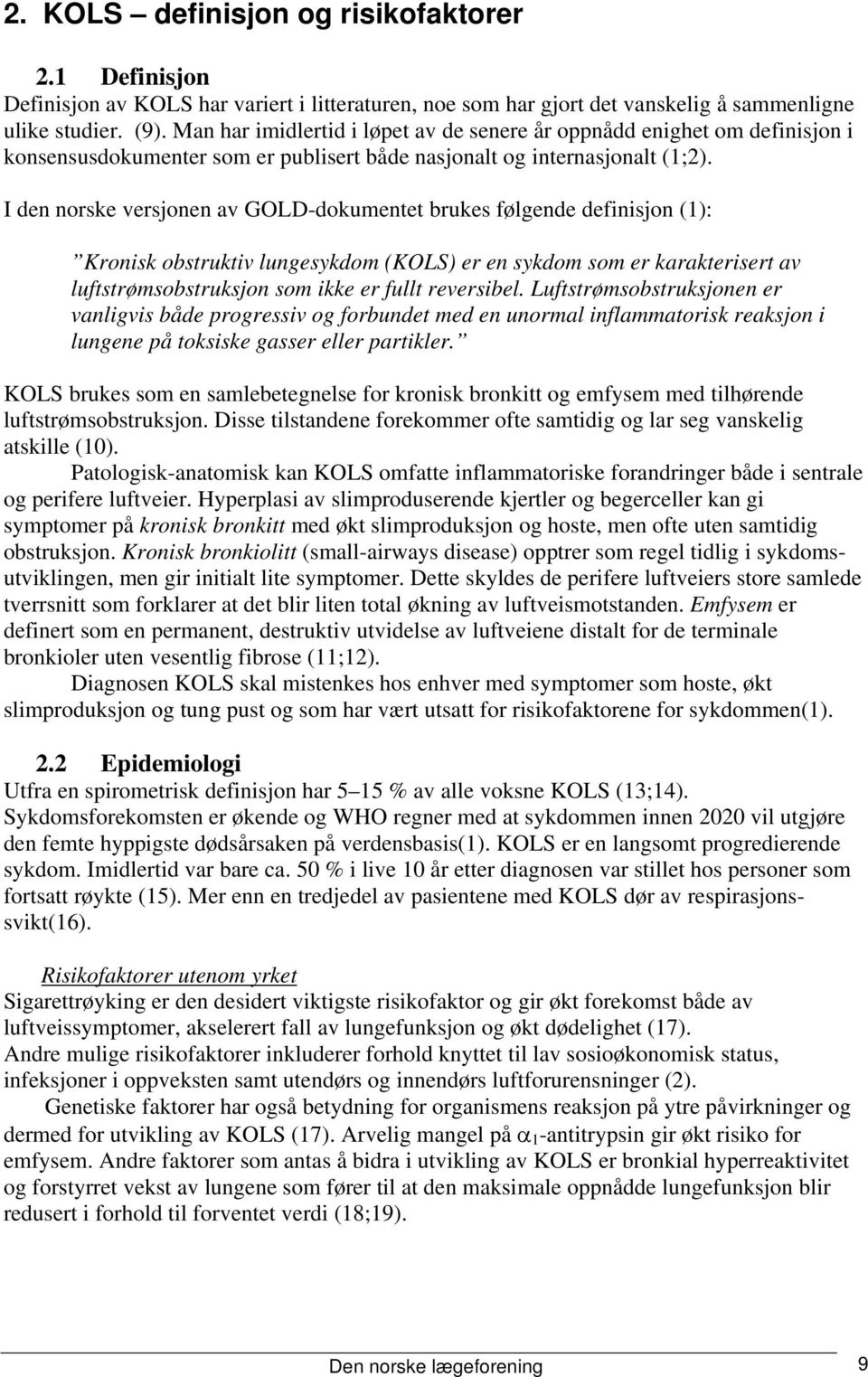 I den norske versjonen av GOLD-dokumentet brukes følgende definisjon (1): Kronisk obstruktiv lungesykdom (KOLS) er en sykdom som er karakterisert av luftstrømsobstruksjon som ikke er fullt reversibel.