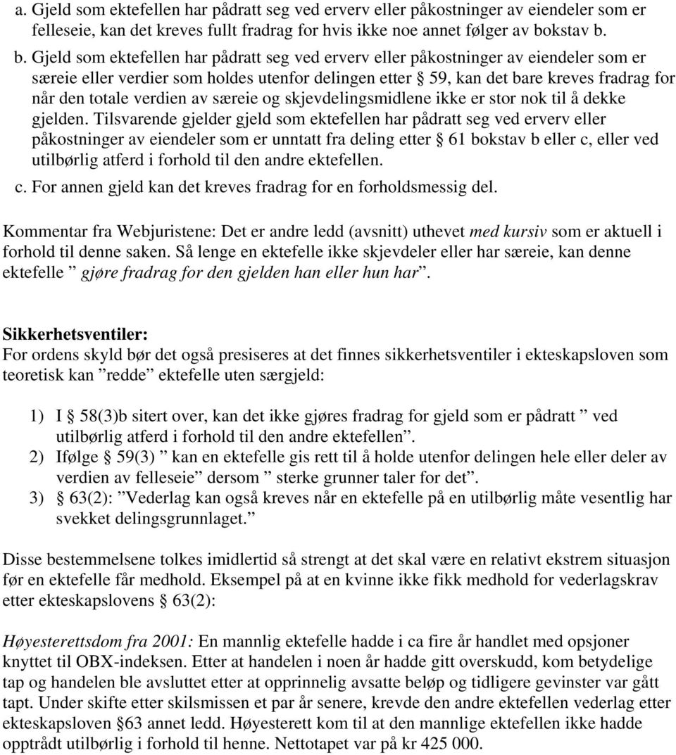 b. Gjeld som ektefellen har pådratt seg ved erverv eller påkostninger av eiendeler som er særeie eller verdier som holdes utenfor delingen etter 59, kan det bare kreves fradrag for når den totale