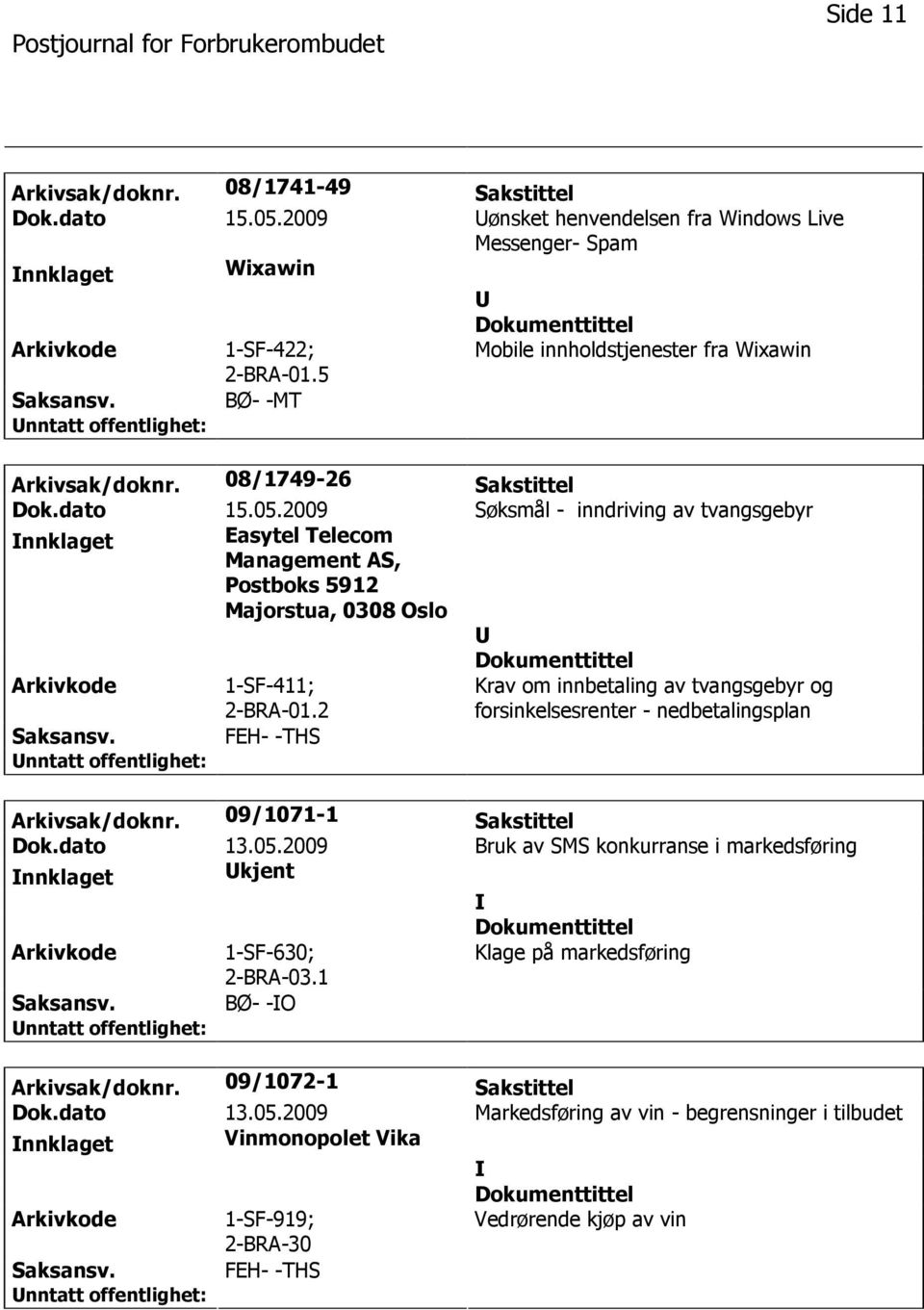 2009 Søksmål - inndriving av tvangsgebyr nnklaget Easytel Telecom Management AS, Postboks 5912 Majorstua, 0308 Oslo 1-SF-411; 2-BRA-01.
