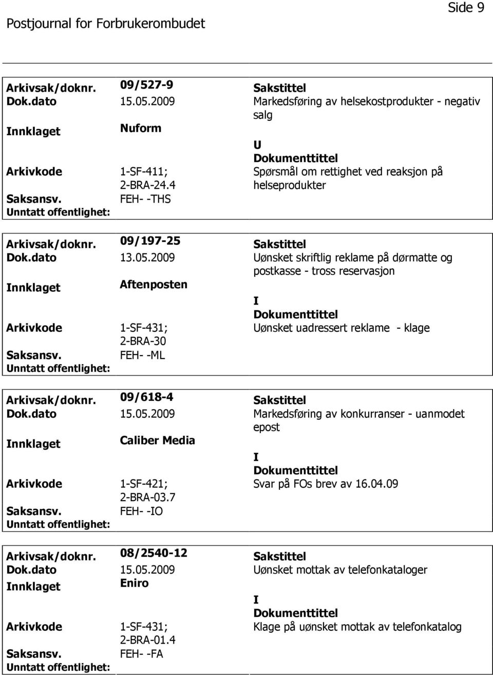 2009 ønsket skriftlig reklame på dørmatte og postkasse - tross reservasjon nnklaget Aftenposten 1-SF-431; ønsket uadressert reklame - klage FEH- -ML Arkivsak/doknr. 09/618-4 Sakstittel Dok.