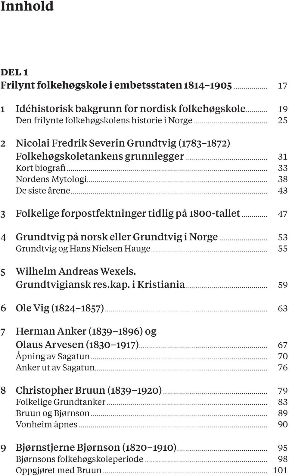 .. 43 3 Folkelige forpostfektninger tidlig på 1800-tallet... 47 4 Grundtvig på norsk eller Grundtvig i Norge... 53 Grundtvig og Hans Nielsen Hauge... 55 5 Wilhelm Andreas Wexels. Grundtvigiansk res.
