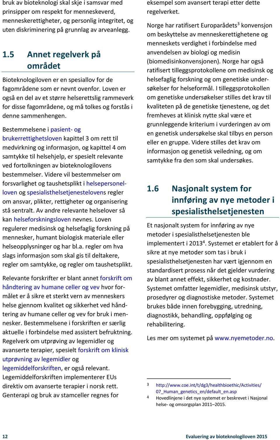 Loven er også en del av et større helserettslig rammeverk for disse fagområdene, og må tolkes og forstås i denne sammenhengen.