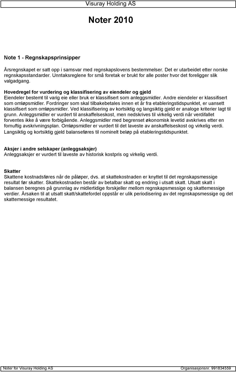 Hovedregel for vurdering og klassifisering av eiendeler og gjeld Eiendeler bestemt til varig eie eller bruk er klassifisert som anleggsmidler. Andre eiendeler er klassifisert som omløpsmidler.