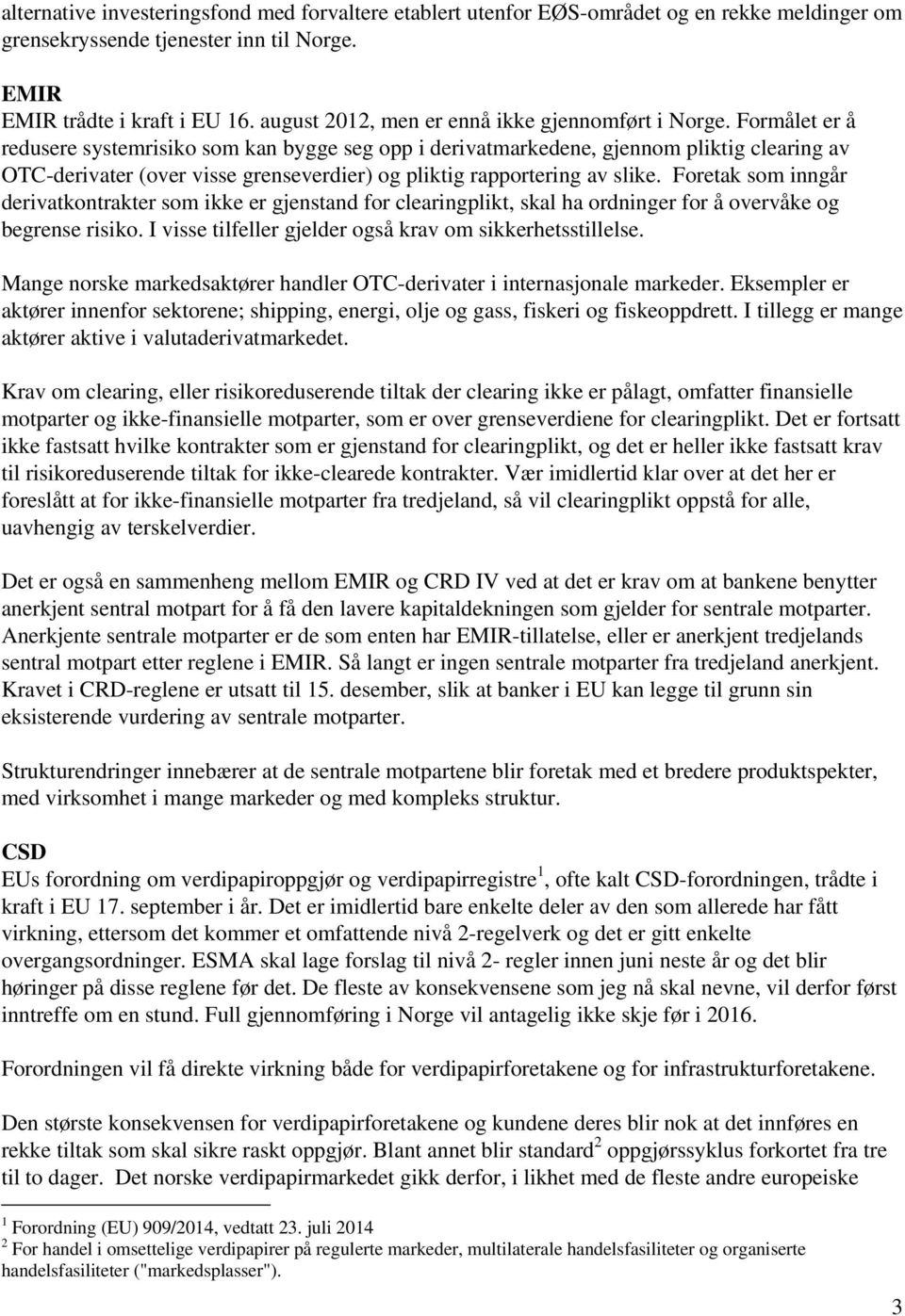 Formålet er å redusere systemrisiko som kan bygge seg opp i derivatmarkedene, gjennom pliktig clearing av OTC-derivater (over visse grenseverdier) og pliktig rapportering av slike.