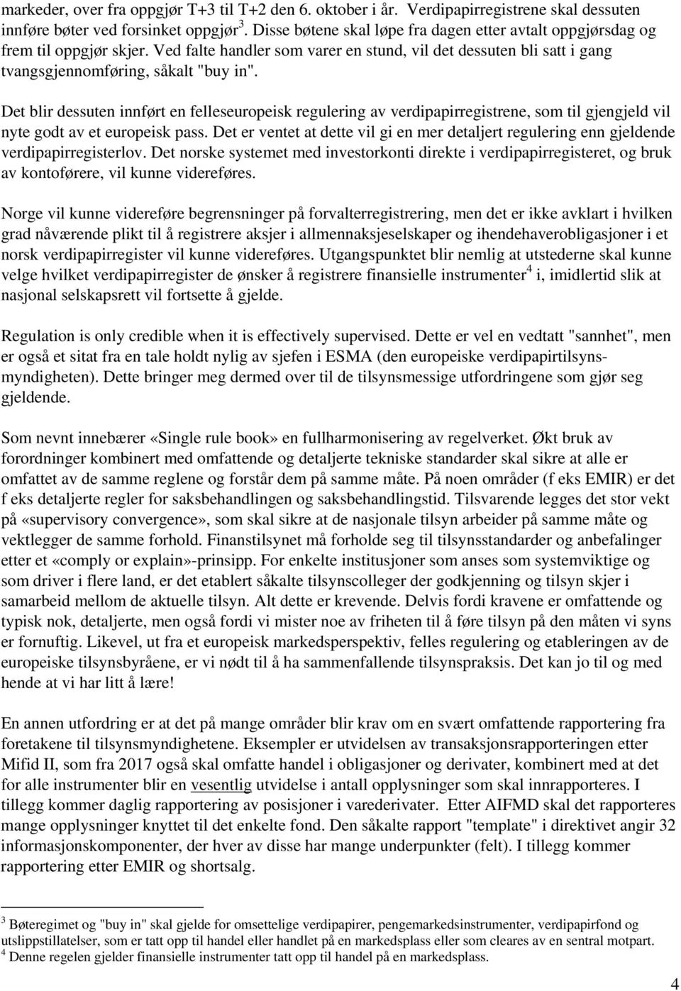 Det blir dessuten innført en felleseuropeisk regulering av verdipapirregistrene, som til gjengjeld vil nyte godt av et europeisk pass.