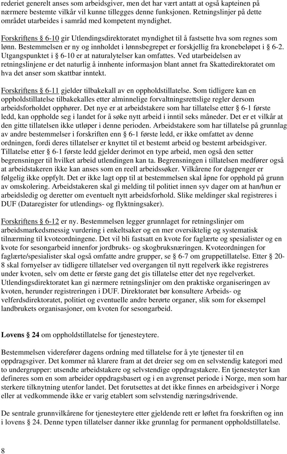 Bestemmelsen er ny og innholdet i lønnsbegrepet er forskjellig fra kronebeløpet i 6-2. Utgangspunktet i 6-10 er at naturalytelser kan omfattes.