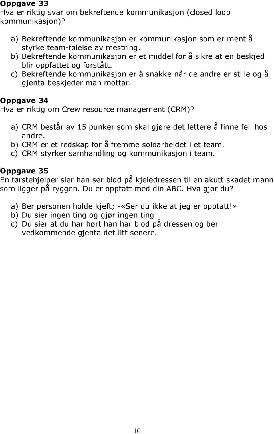 Oppgave 34 Hva er riktig om Crew resource management (CRM)? a) CRM består av 15 punker som skal gjøre det lettere å finne feil hos andre. b) CRM er et redskap for å fremme soloarbeidet i et team.