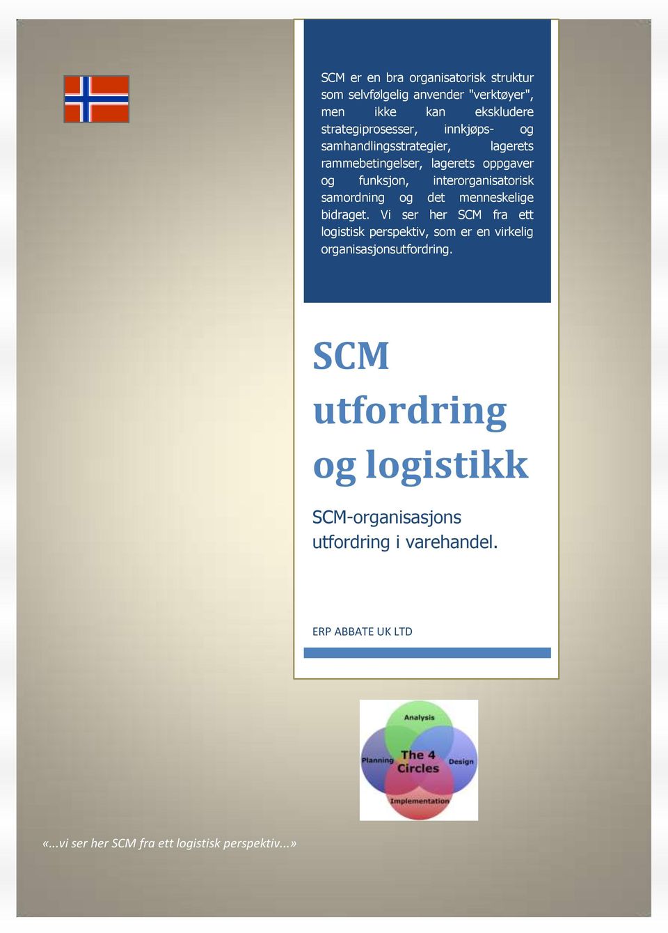 og det menneskelige bidraget. Vi ser her SCM fra ett logistisk perspektiv, som er en virkelig organisasjonsutfordring.