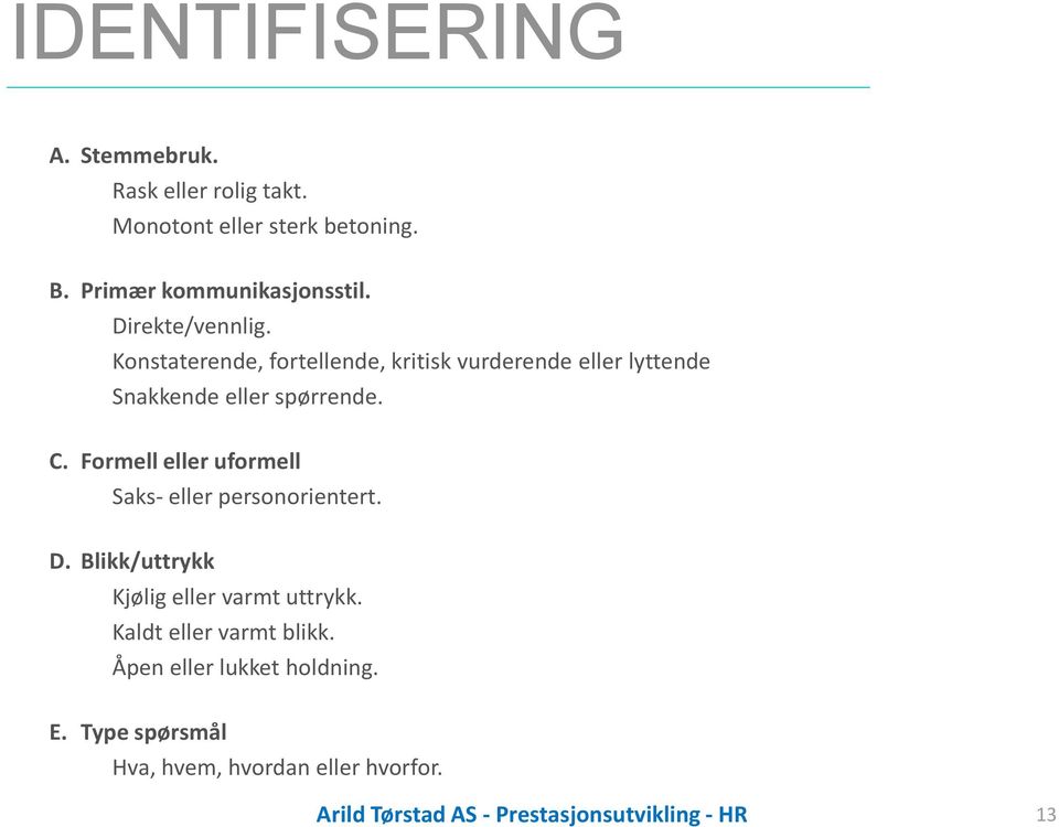 Formell eller uformell Saks- eller personorientert. D. Blikk/uttrykk Kjølig eller varmt uttrykk.